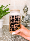 I'm Not High Enough for This Shit Glass Mug Tumbler, Stoner Gifts for Her, Stoner Girl Stoner Babe Gifts, Cannabis Weed Marijuana Mug